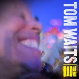 Reseña: Tom Waits – Bad As Me