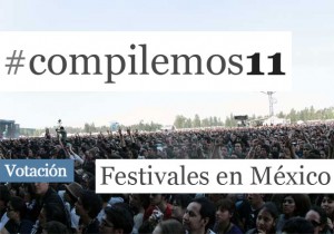Vota por los mejores festivales en México de 2011 #compilemos11