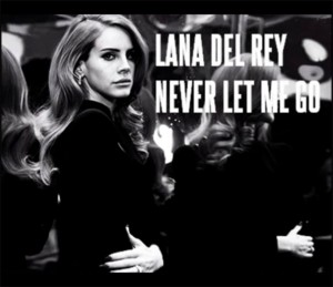 Nueva canción de Lana Del Rey: “Never Let Me Go”