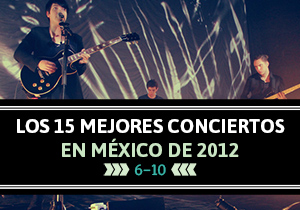 Los 15 mejores conciertos en México de 2012: 10 al 6