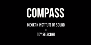 COMPASS: Instituto Mexicano del Sonido y Toy Selectah, dos mexicanos y el mundo